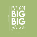 Vinyl Wall Art Decal - I've Got Big Big Plans - 30" x 17" - Modern Motivational Optimism Quote Sticker For Home Bedroom Kids Room Playroom School Coffee Shop Work Office Decor 3