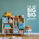 Vinyl Wall Art Decal - I've Got Big Big Plans - 30" x 17" - Modern Motivational Optimism Quote Sticker For Home Bedroom Kids Room Playroom School Coffee Shop Work Office Decor 4