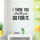 Vinyl Wall Art Decal - I Think You Should Just Go For It - 22" x 30" - Modern Motivational Quote Sticker For Home Bedroom Living Room Playroom Coffee Shop Work Office Decor 2