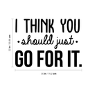 Vinyl Wall Art Decal - I Think You Should Just Go For It - 22" x 30" - Modern Motivational Quote Sticker For Home Bedroom Living Room Playroom Coffee Shop Work Office Decor 3