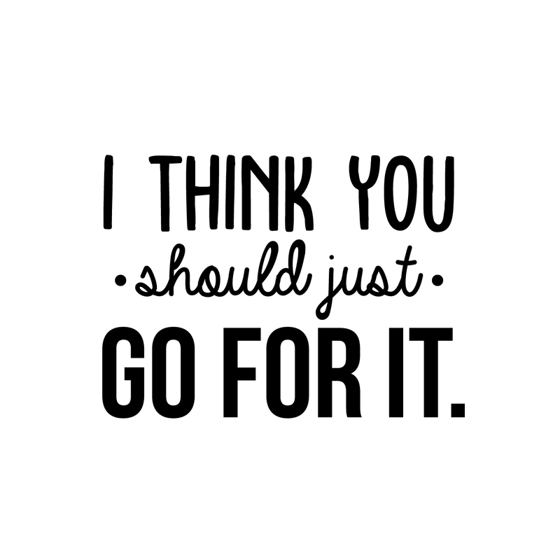 Vinyl Wall Art Decal - I Think You Should Just Go For It - 22" x 30" - Modern Motivational Quote Sticker For Home Bedroom Living Room Playroom Coffee Shop Work Office Decor 5