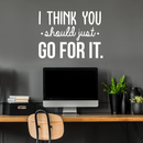 Vinyl Wall Art Decal - I Think You Should Just Go For It - 22" x 30" - Modern Motivational Quote Sticker For Home Bedroom Living Room Playroom Coffee Shop Work Office Decor 2