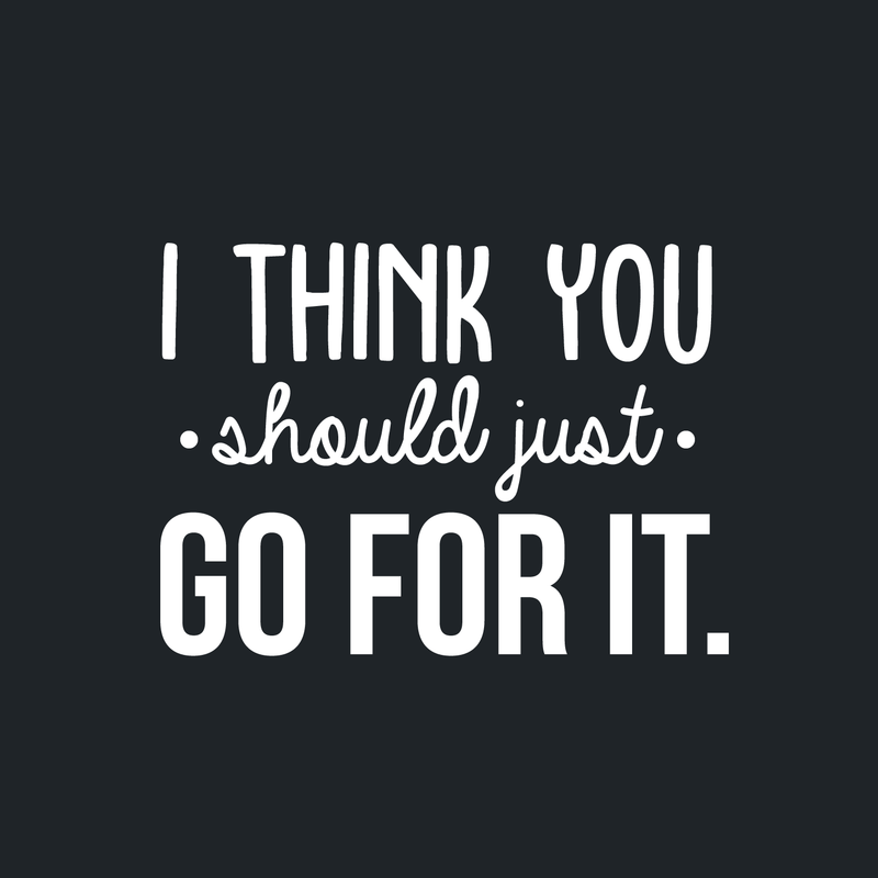 Vinyl Wall Art Decal - I Think You Should Just Go For It - 22" x 30" - Modern Motivational Quote Sticker For Home Bedroom Living Room Playroom Coffee Shop Work Office Decor 5