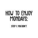 Vinyl Wall Art Decal - How To Enjoy Mondays: You Don't - 17" x 28" - Modern Funny Sticker Quote For Home Bedroom Living Room Work Office Coffee Shop Decor 5