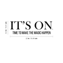 Vinyl Wall Art Decal - It's On. Time To Make The Magic Happen - 6.5" x 22" - Modern Motivational Quote Sticker For Home Bedroom Kids Room Playroom School Classroom Coffee Shop Work Office Decor 3