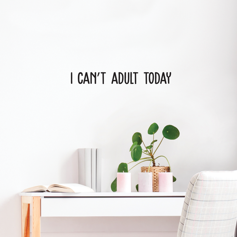 Vinyl Wall Art Decal - I Can't Adult Today - 3" x 25" - Modern Funny Adult Joke Quote Sticker For Home Office Bed Bedroom Couch Living Room Apartment Coffee Shop Decor 2