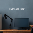 Vinyl Wall Art Decal - I Can't Adult Today - 3" x 25" - Modern Funny Adult Joke Quote Sticker For Home Office Bed Bedroom Couch Living Room Apartment Coffee Shop Decor 2