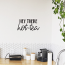 Vinyl Wall Art Decal - Hey There Hot-Tea - 12.5" x 25" - Modern Sarcastic Teatime Quote Sticker For Home Office kitchenette Bedroom Kitchen Living Room Coffee Shop Decor 2
