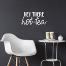 Vinyl Wall Art Decal - Hey There Hot-Tea - 12.5" x 25" - Modern Sarcastic Teatime Quote Sticker For Home Office kitchenette Bedroom Kitchen Living Room Coffee Shop Decor 3