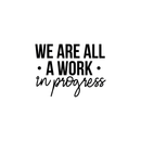 Vinyl Wall Art Decal - We Are All A Work In Progress - 16. Modern Inspirational Quote Positive Sticker For Home Office Bedroom Gym School Classroom Decor 1