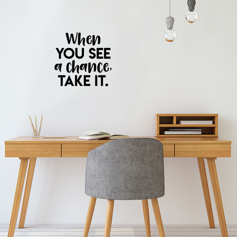 Vinyl Wall Art Decal - When You See A Chance; Take It. - 17" x 18" - Trendy Motivational Quote Positive Sticker For Home Office Bedroom Kids room Playroom School Work Decor 2