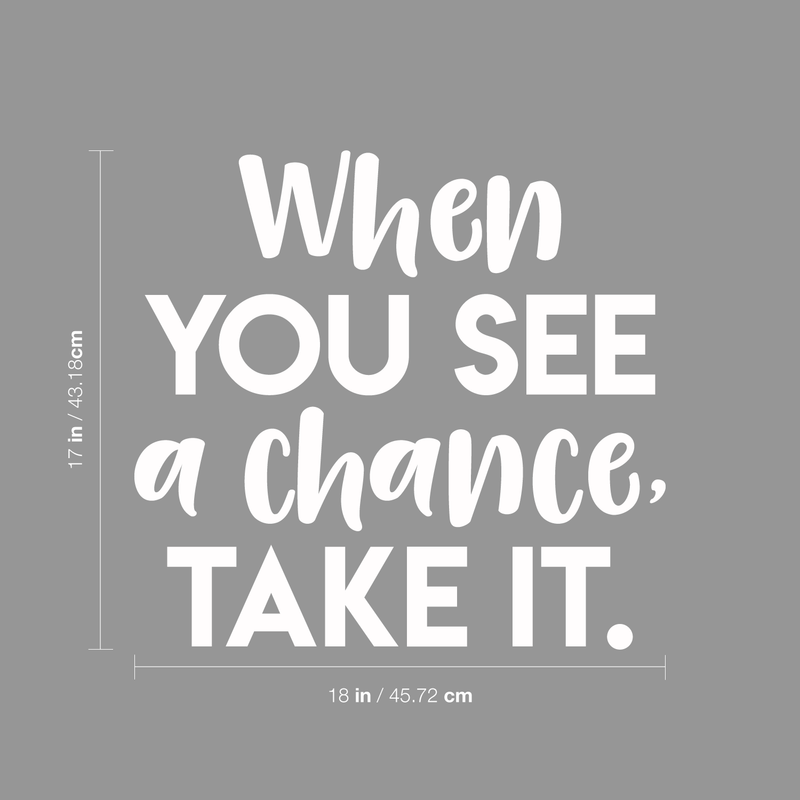 Vinyl Wall Art Decal - When You See A Chance; Take It. - 17" x 18" - Trendy Motivational Quote Positive Sticker For Home Office Bedroom Kids room Playroom School Work Decor 4