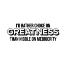 Vinyl Wall Art Decal - I'd Rather Choke On Greatness Than Nibble On Mediocrity - 10" x 30" - Trendy Inspirational Quote Sticker For Home Bedroom Living Room Office Workplace Classroom Decor 1