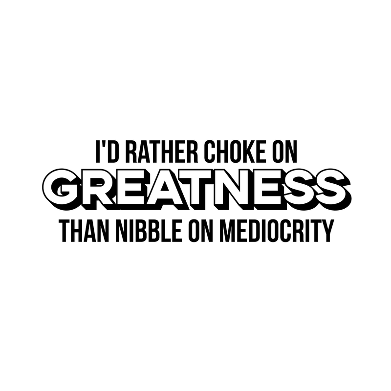 Vinyl Wall Art Decal - I'd Rather Choke On Greatness Than Nibble On Mediocrity - 10" x 30" - Trendy Inspirational Quote Sticker For Home Bedroom Living Room Office Workplace Classroom Decor 1
