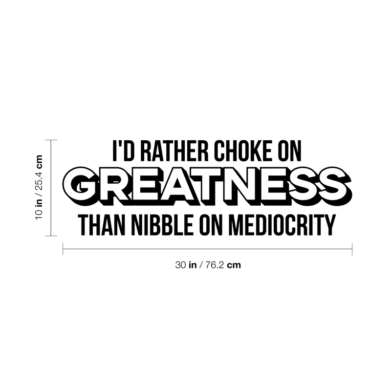 Vinyl Wall Art Decal - I'd Rather Choke On Greatness Than Nibble On Mediocrity - 10" x 30" - Trendy Inspirational Quote Sticker For Home Bedroom Living Room Office Workplace Classroom Decor 4