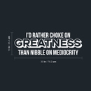Vinyl Wall Art Decal - I'd Rather Choke On Greatness Than Nibble On Mediocrity - 10" x 30" - Trendy Inspirational Quote Sticker For Home Bedroom Living Room Office Workplace Classroom Decor 4