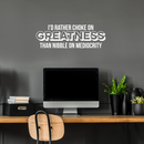Vinyl Wall Art Decal - I'd Rather Choke On Greatness Than Nibble On Mediocrity - 10" x 30" - Trendy Inspirational Quote Sticker For Home Bedroom Living Room Office Workplace Classroom Decor 3