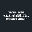 Vinyl Wall Art Decal - I'd Rather Choke On Greatness Than Nibble On Mediocrity - 10" x 30" - Trendy Inspirational Quote Sticker For Home Bedroom Living Room Office Workplace Classroom Decor 1