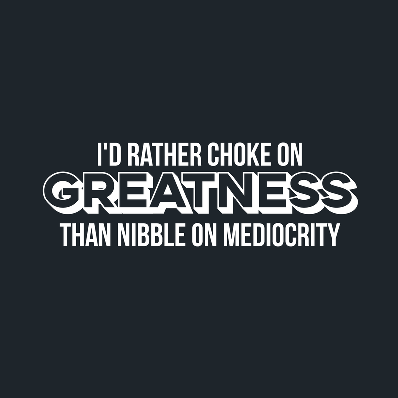 Vinyl Wall Art Decal - I'd Rather Choke On Greatness Than Nibble On Mediocrity - 10" x 30" - Trendy Inspirational Quote Sticker For Home Bedroom Living Room Office Workplace Classroom Decor 1