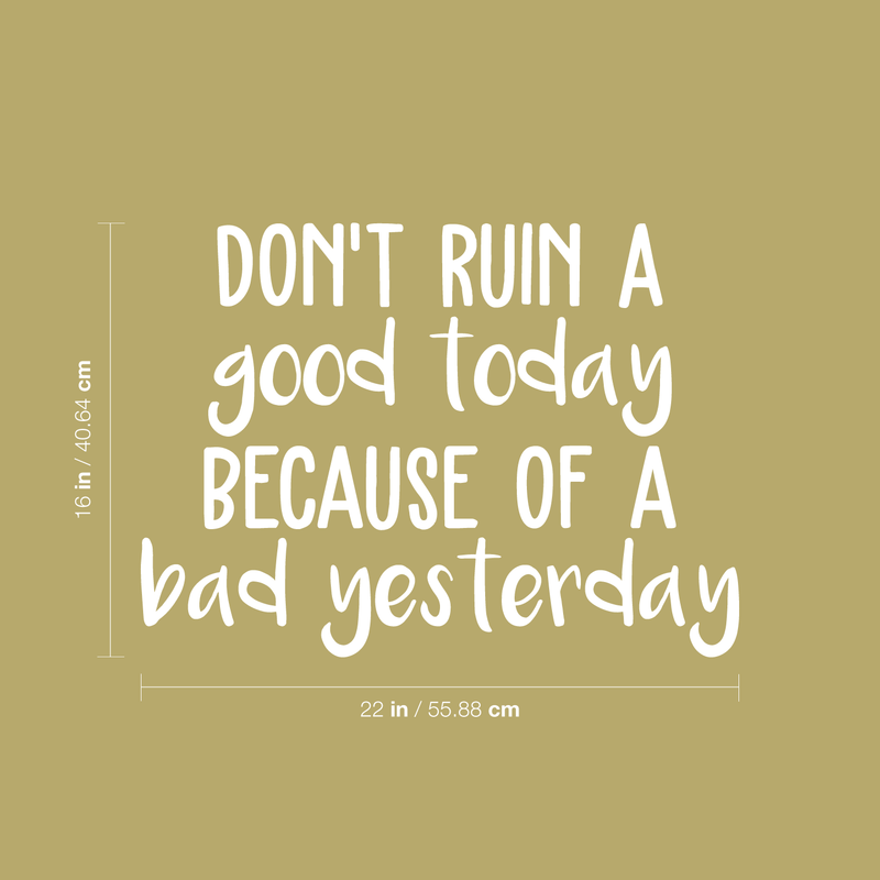 Vinyl Wall Art Decal - Don't Ruin A Good Today Because Of A Bad Yesterday - 16" x 22" - Modern Motivational Quote Positive Sticker For Home Office Bedroom Closet Living Room Coffee Shop Decor 4