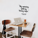 Vinyl Wall Art Decal - This Morning With Her Having Coffee - 17" x 18" - Modern Inspirational Quote Sticker For Coffee Lovers Home Office Kitchen Dining Room Restaurant Coffee Shop Decor 2