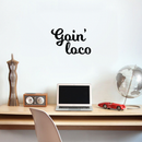 Vinyl Wall Art Decal - Goin' Loco - 11" x 17" - Modern Sarcastic Funny Quote Sticker For Home Office Teen Bedroom Living Room Kids Room Coffee Shop Decor 2