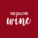 Vinyl Wall Art Decal - This Calls For Wine - 9.5" x 17" - Trendy Sarcastic Quote Adult Drink Sticker For Home Mini Bar Dining Room Kitchen Restaurant Bar Decor 3