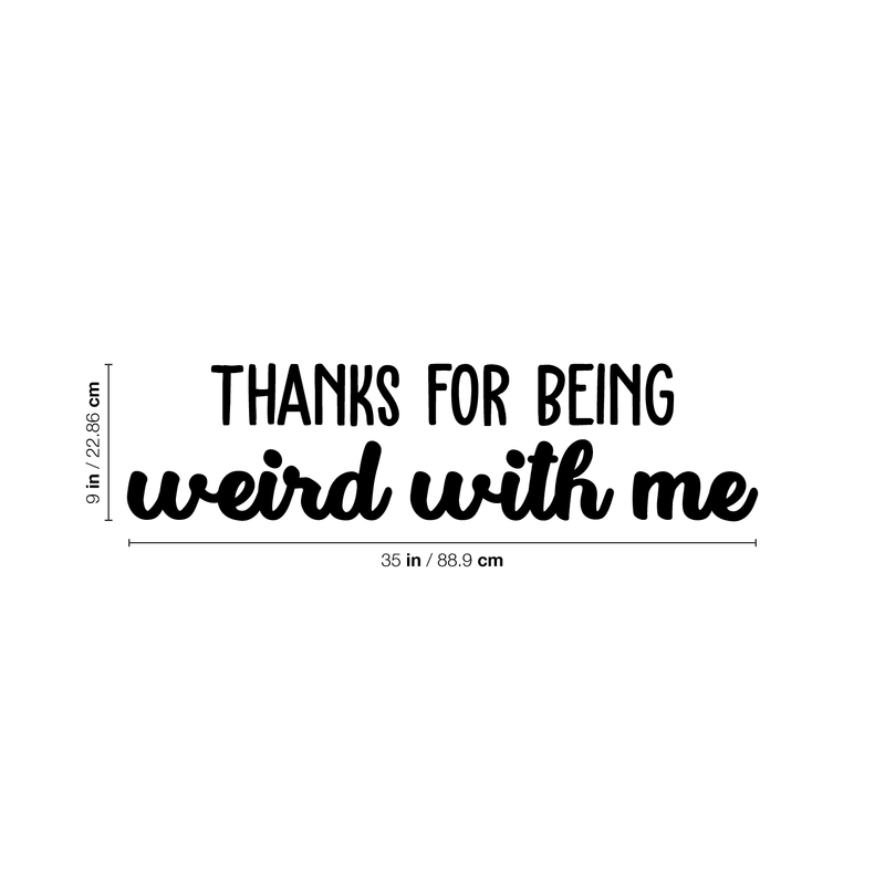 Vinyl Wall Art Decal - Thanks For Being Weird With Me - 9" x 35" - Modern Inspirational Quote Sticker For Friends Couples Home Office Bedroom Dorm Room Apartment Decor 4