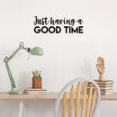 Vinyl Wall Art Decal - Just Having A Good Time - 7.5" x 22" - Modern Motivational Quote Sticker For Home Office Workplace Bedroom Kids Room Playroom Nursery 2