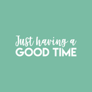 Vinyl Wall Art Decal - Just Having A Good Time - 7.5" x 22" - Modern Motivational Quote Sticker For Home Office Workplace Bedroom Kids Room Playroom Nursery 2