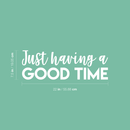 Vinyl Wall Art Decal - Just Having A Good Time - 7.5" x 22" - Modern Motivational Quote Sticker For Home Office Workplace Bedroom Kids Room Playroom Nursery 5