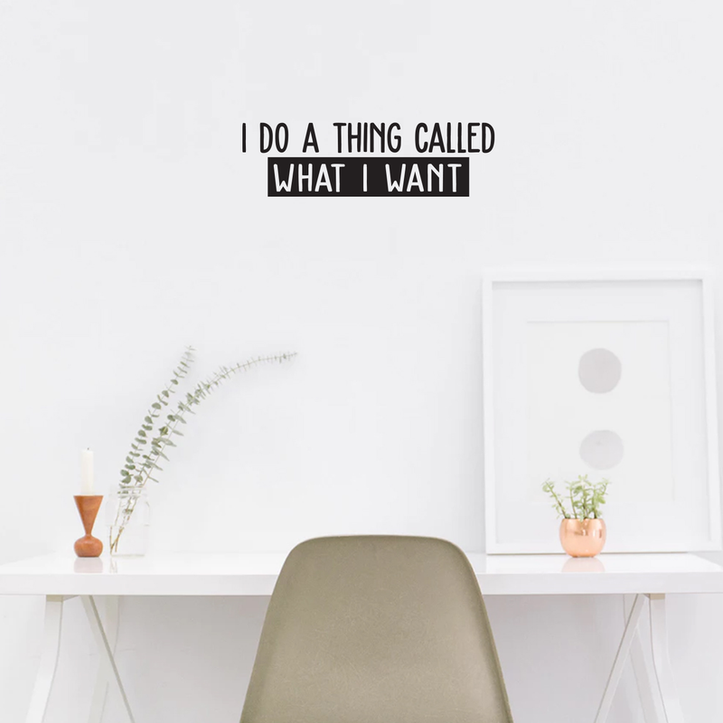 Vinyl Wall Art Decal - I Do A Thing Called What I Want - 7.5" x 25" - Trendy Funny Sarcastic Motivational Quote Adult Sticker For Home Teens Bedroom Living Room Decor 2