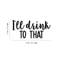 Vinyl Wall Art Decal - I'll Drink To That - Trendy Sarcastic Funny Quote Adult Drink Sticker For Home Living Room Dining Room Kitchen Restaurant Bar Decor 4