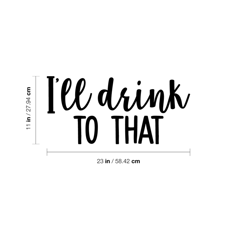 Vinyl Wall Art Decal - I'll Drink To That  - 11" x 23" - Trendy Sarcastic Funny Quote Adult Drink Sticker For Home Living Room Dining Room Kitchen Restaurant Bar Decor 4