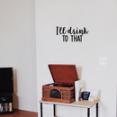 Vinyl Wall Art Decal - I'll Drink To That  - 11" x 23" - Trendy Sarcastic Funny Quote Adult Drink Sticker For Home Living Room Dining Room Kitchen Restaurant Bar Decor 3