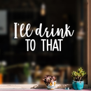 Vinyl Wall Art Decal - I'll Drink To That  - 11" x 23" - Trendy Sarcastic Funny Quote Adult Drink Sticker For Home Living Room Dining Room Kitchen Restaurant Bar Decor 2