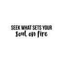 Vinyl Wall Art Decal - Seek What Sets Your Soul On Fire - 7.5" x 25" - Modern Inspirational Positive Quote Sticker For Home Office Work Bedroom Living Room Decor 1