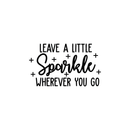 Vinyl Wall Art Decal - Leave A Little Sparkle Wherever You Go - 15" x 25" - Modern Motivational Positive Quote Sticker For Home Bedroom Living Room Kids Playroom Decor 1