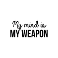 Vinyl Wall Art Decal - My Mind Is My Weapon - 10. - Modern Inspirational Quote Sticker For Home Bedroom Living Room Study Room School Classroom Work Office Decor 1