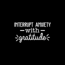 Vinyl Wall Art Decal - Interrupt Anxiety With Gratitude - 14" x 25" - Modern Inspirational Positive Quote Sticker For Home Bedroom Living Room Apartment Work Office Decor 1