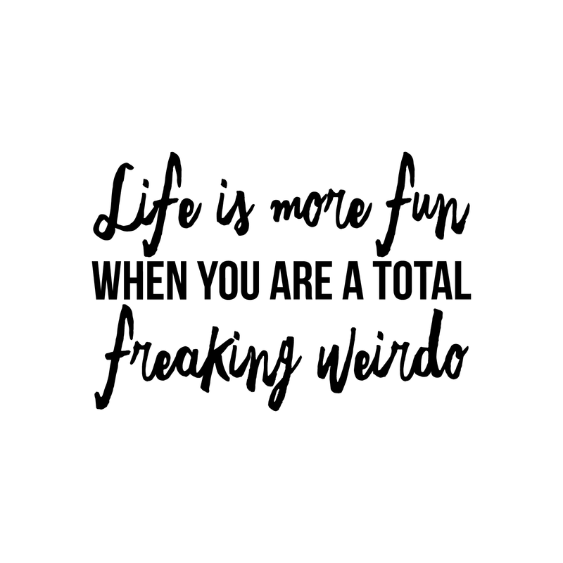 Vinyl Wall Art Decal - Life Is More Fun When You Are A Total Freaking Weirdo - 15" x 22" - Trendy Inspirational Funny Quote Sticker For Home Bedroom Living Room Work Office Decor 1