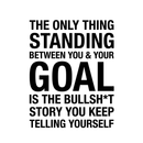 Vinyl Wall Art Decal - The Only Thing Standing Between You & Your Goal Is The - 22" x 17" - Modern Motivational Self Esteem Quote Sticker For Home Bedroom Living Room Gym Work Office Decor 1