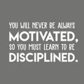 Vinyl Wall Art Decal - You Will Never Be Always Motivated Learn To Be Disciplined - 17" x 30" - Modern Motivational Quote Sticker For Home Bedroom Teen Room Classroom Work Office Decor 1