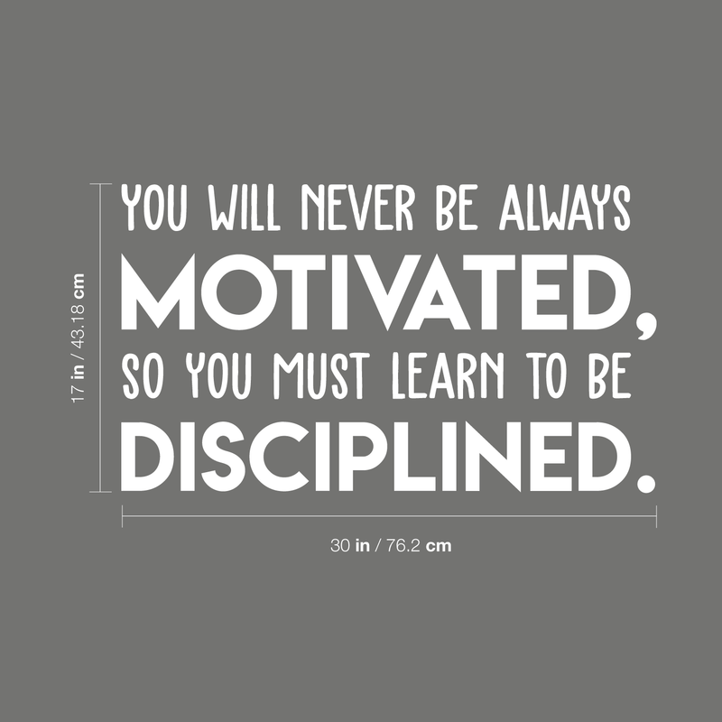 Vinyl Wall Art Decal - You Will Never Be Always Motivated Learn To Be Disciplined - 17" x 30" - Modern Motivational Quote Sticker For Home Bedroom Teen Room Classroom Work Office Decor 4