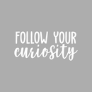 Vinyl Wall Art Decal - Follow Your Curiosity - 10" x 22" - Modern Inspirational Quote Sticker For Home Office Bedroom Kids Room Playroom School Classroom Decor 1