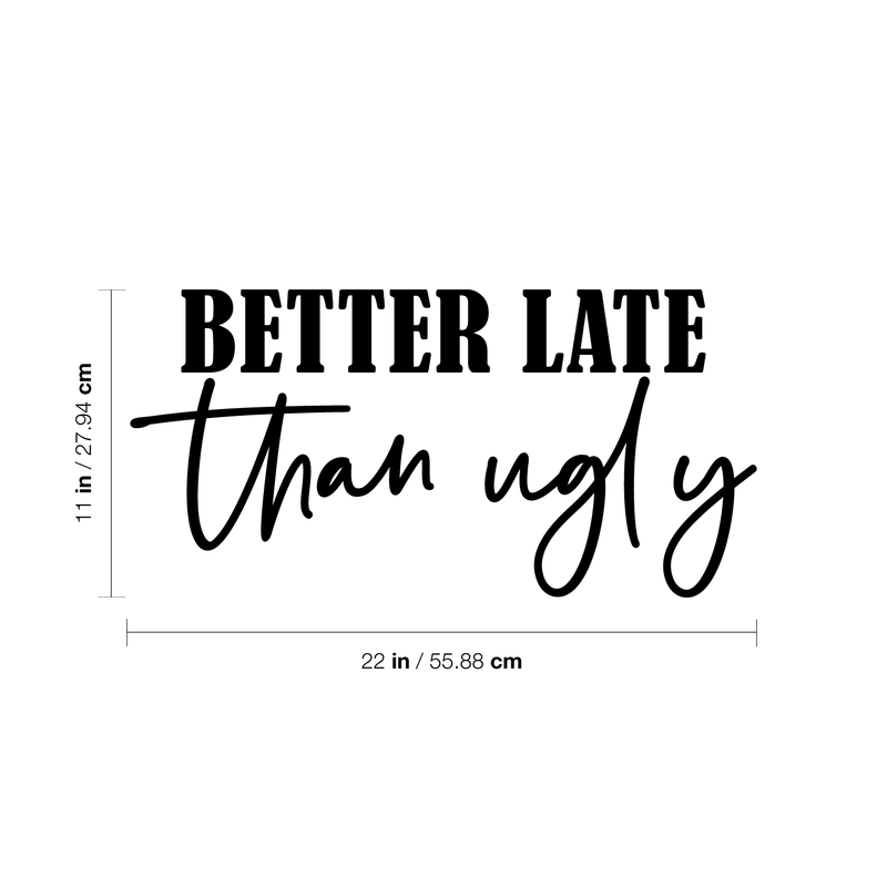 Vinyl Wall Art Decal - Better Late Than Ugly - 11" x 22" - Trendy Inspirational Cute Funny Quote Sticker For Home Bedroom Closet Girls Room Apartment Decor 4