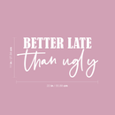Vinyl Wall Art Decal - Better Late Than Ugly - 11" x 22" - Trendy Inspirational Cute Funny Quote Sticker For Home Bedroom Closet Girls Room Apartment Decor 4