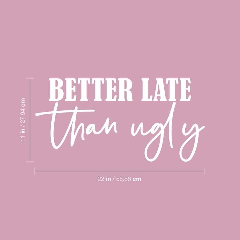 Vinyl Wall Art Decal - Better Late Than Ugly - 11" x 22" - Trendy Inspirational Cute Funny Quote Sticker For Home Bedroom Closet Girls Room Apartment Decor 4