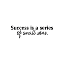 Vinyl Wall Art Decal - Success Is A Series Of Small Wins - 9" x 30" - Trendy Motivational Positive Quote Sticker For Office Workplace Gym Fitness Center Living Room Decor 1
