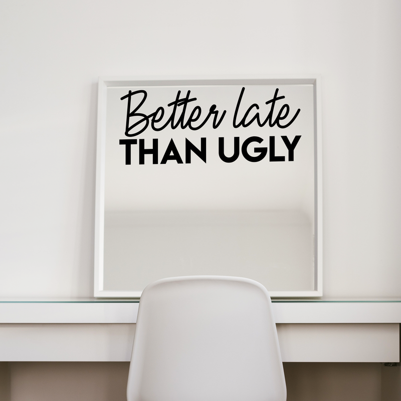 Vinyl Wall Art Decal - Better Late Than Ugly - 10" x 24" - Chic Trendy Funny Feminine Quote Sticker For Women Home Girls Bedroom Closet Living Room Office Work Decor 2